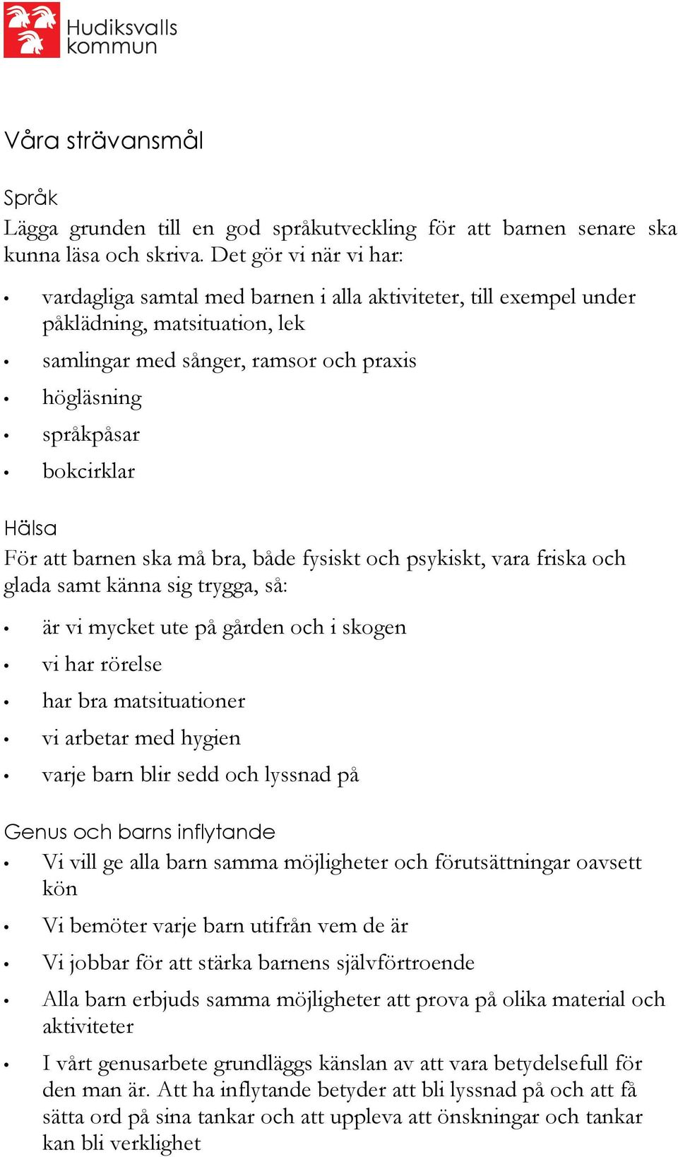 För att barnen ska må bra, både fysiskt och psykiskt, vara friska och glada samt känna sig trygga, så: är vi mycket ute på gården och i skogen vi har rörelse har bra matsituationer vi arbetar med