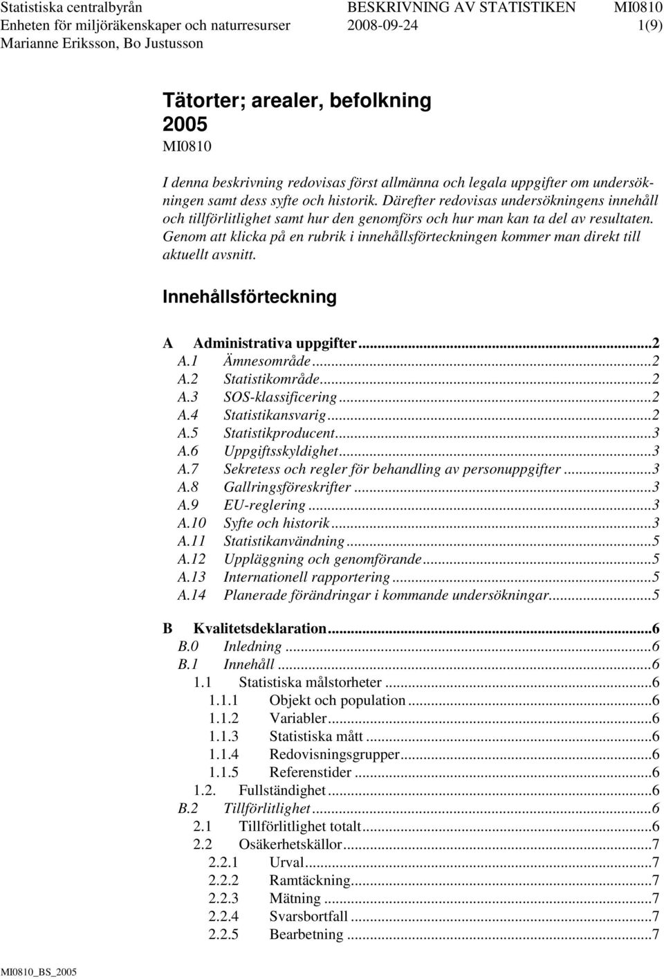 Genom att klicka på en rubrik i innehållsförteckningen kommer man direkt till aktuellt avsnitt. Innehållsförteckning A Administrativa uppgifter... 2 A.1 Ämnesområde... 2 A.2 Statistikområde... 2 A.3 SOS-klassificering.