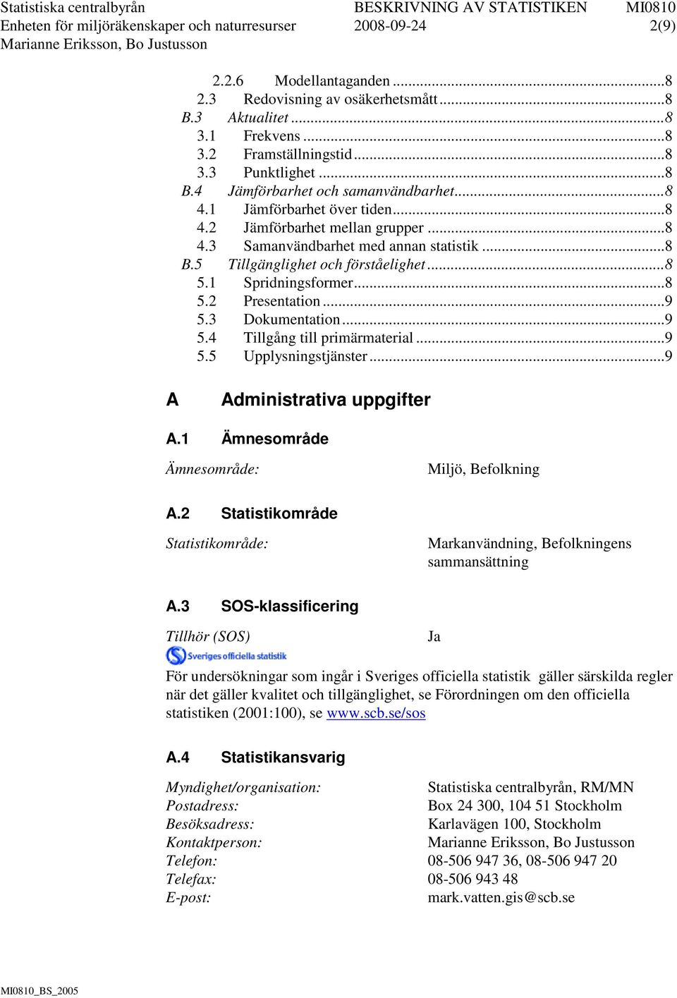 .. 8 5.1 Spridningsformer... 8 5.2 Presentation... 9 5.3 Dokumentation... 9 5.4 Tillgång till primärmaterial... 9 5.5 Upplysningstjänster... 9 A Administrativa uppgifter A.