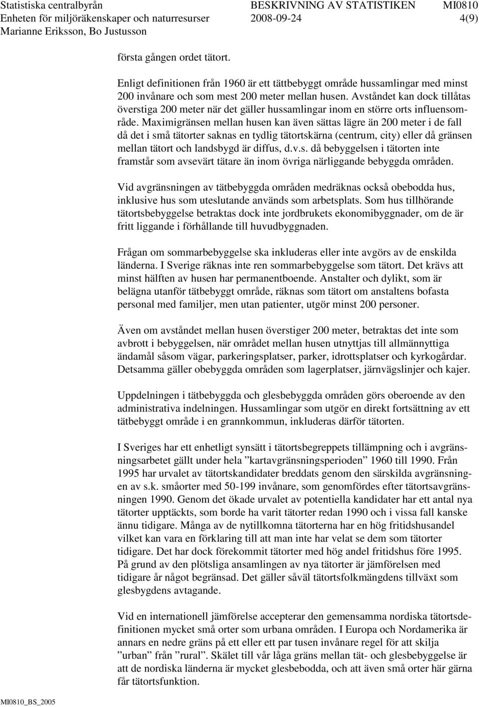 Avståndet kan dock tillåtas överstiga 200 meter när det gäller hussamlingar inom en större orts influensområde.