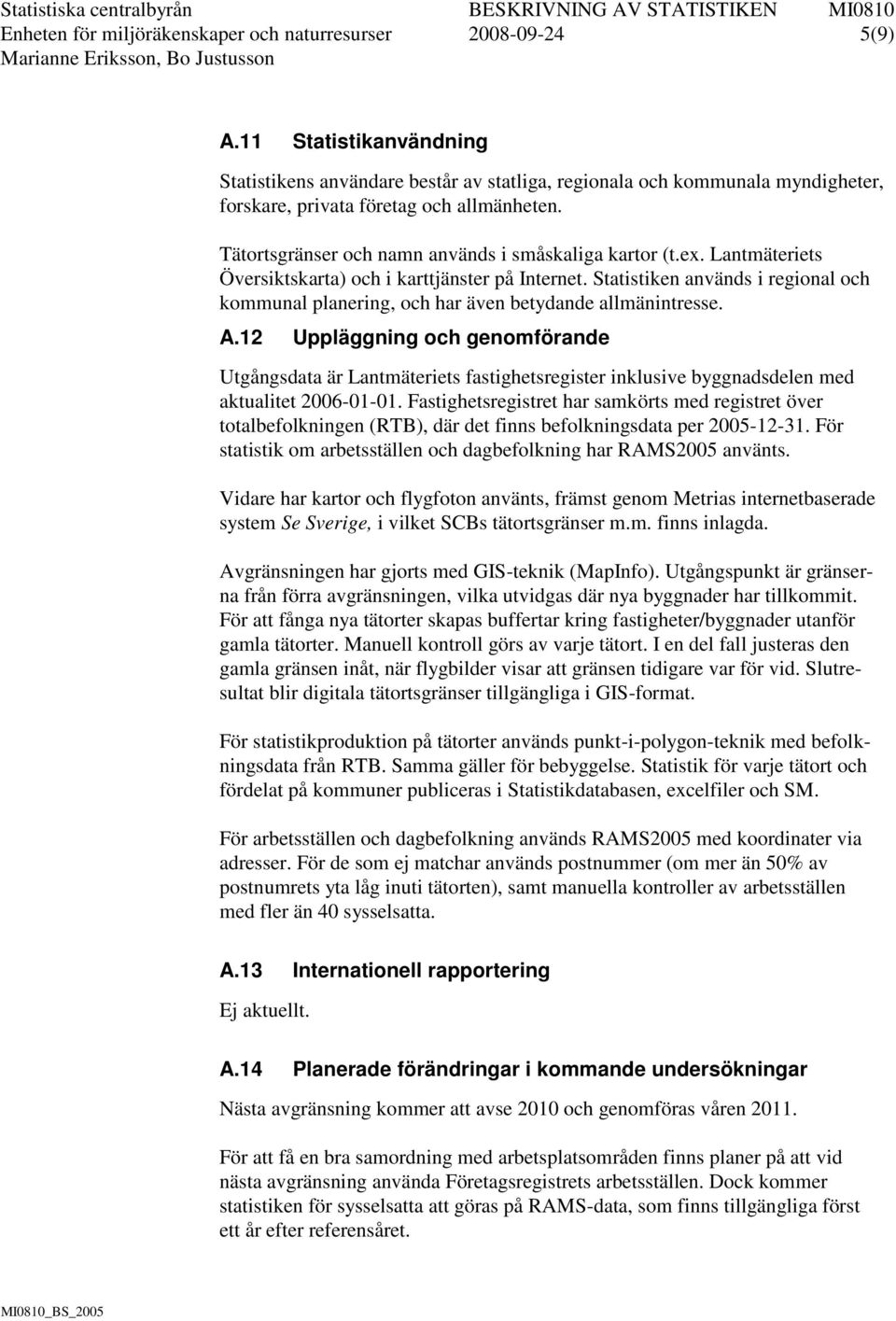 Tätortsgränser och namn används i småskaliga kartor (t.ex. Lantmäteriets Översiktskarta) och i karttjänster på Internet.