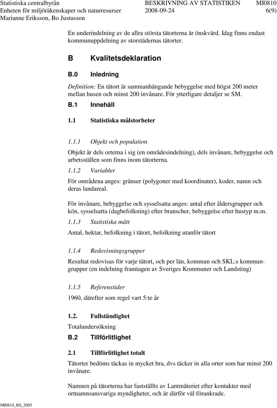 1 Statistiska målstorheter 1.1.1 Objekt och population Objekt är dels orterna i sig (en områdesindelning), dels invånare, bebyggelse och arbetsställen som finns inom tätorterna. 1.1.2 Variabler För områdena anges: gränser (polygoner med koordinater), koder, namn och deras landareal.