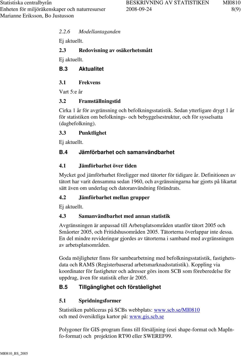 3 Punktlighet B.4 Jämförbarhet och samanvändbarhet 4.1 Jämförbarhet över tiden Mycket god jämförbarhet föreligger med tätorter för tidigare år.