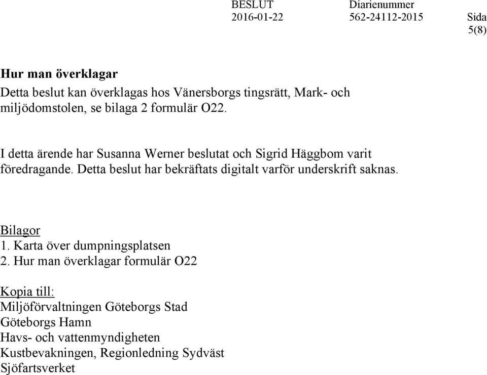 Detta beslut har bekräftats digitalt varför underskrift saknas. Bilagor 1. Karta över dumpningsplatsen 2.