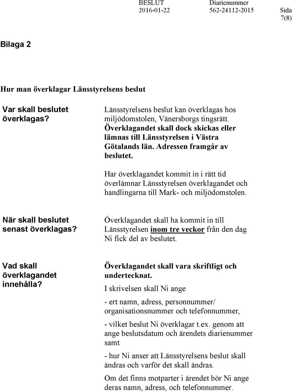 Har överklagandet kommit in i rätt tid överlämnar Länsstyrelsen överklagandet och handlingarna till Mark- och miljödomstolen. När skall beslutet senast överklagas?