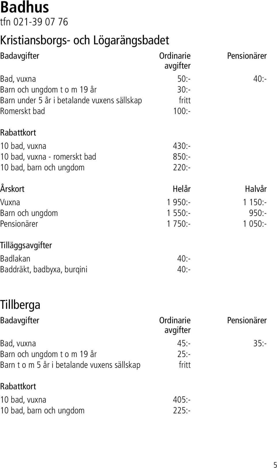 950:- 1 150:- Barn och ungdom 1 550:- 950:- Pensionärer 1 750:- 1 050:- Tilläggsavgifter Badlakan 40:- Baddräkt, badbyxa, burqini 40:- Tillberga Badavgifter Ordinarie