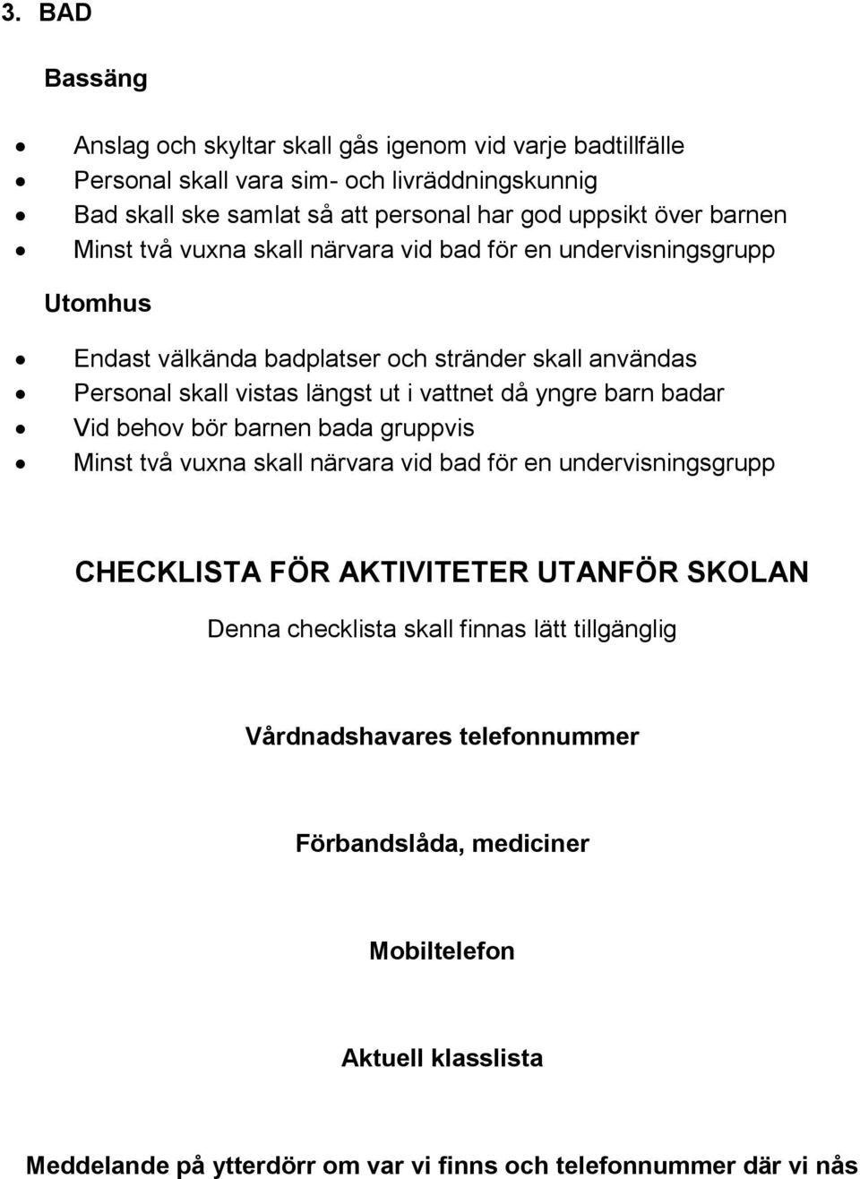 yngre barn badar Vid behov bör barnen bada gruppvis Minst två vuxna skall närvara vid bad för en undervisningsgrupp CHECKLISTA FÖR AKTIVITETER UTANFÖR SKOLAN Denna checklista