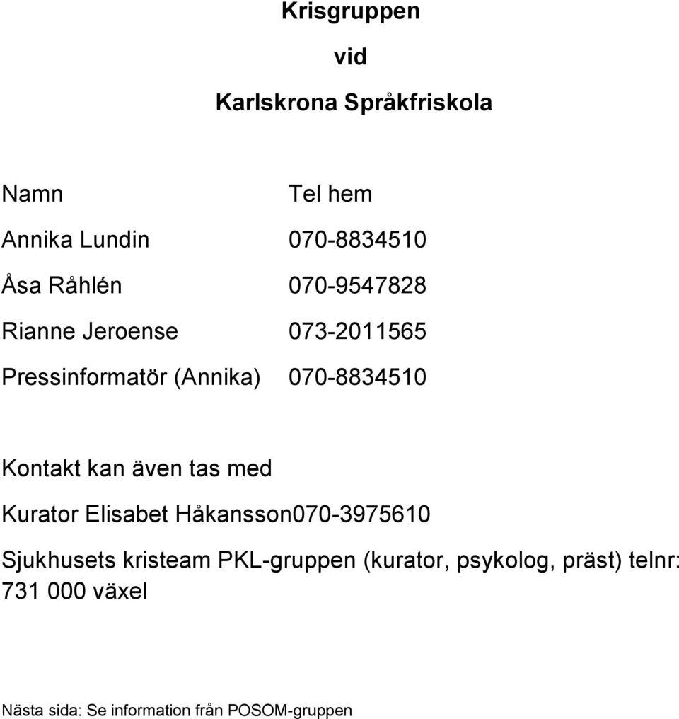 Kontakt kan även tas med Kurator Elisabet Håkansson070-3975610 Sjukhusets kristeam
