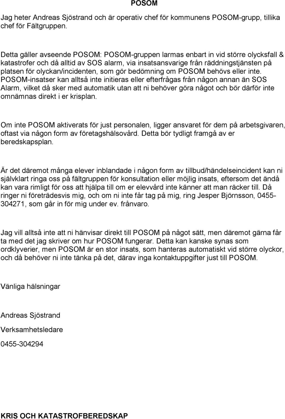 olyckan/incidenten, som gör bedömning om POSOM behövs eller inte.