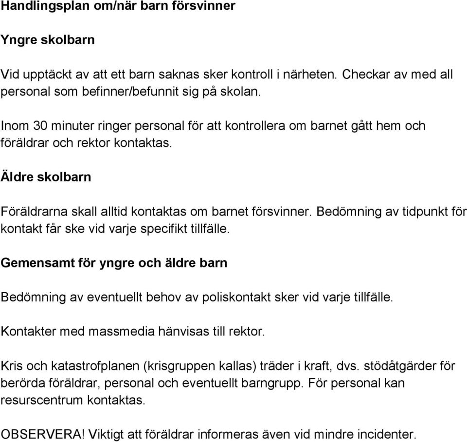 Bedömning av tidpunkt för kontakt får ske vid varje specifikt tillfälle. Gemensamt för yngre och äldre barn Bedömning av eventuellt behov av poliskontakt sker vid varje tillfälle.