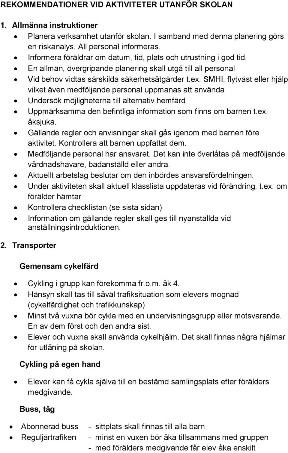 SMHI, flytväst eller hjälp vilket även medföljande personal uppmanas att använda Undersök möjligheterna till alternativ hemfärd Uppmärksamma den befintliga information som finns om barnen t.ex.