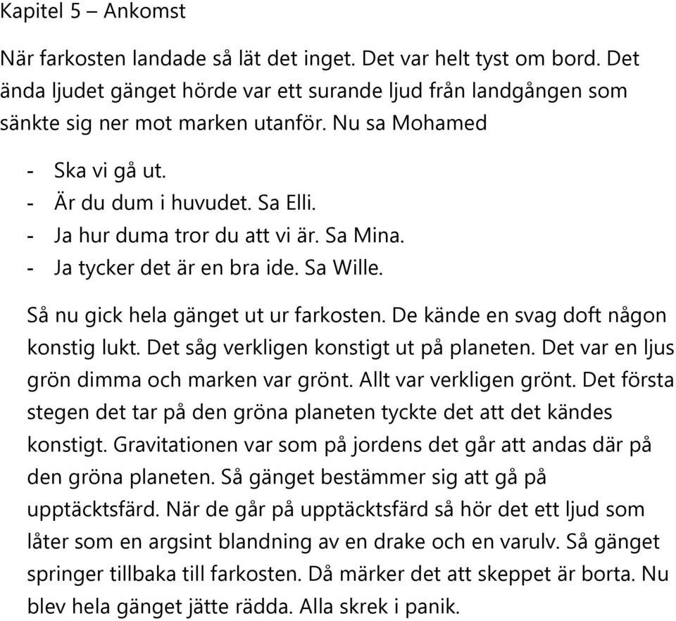 De kände en svag doft någon konstig lukt. Det såg verkligen konstigt ut på planeten. Det var en ljus grön dimma och marken var grönt. Allt var verkligen grönt.