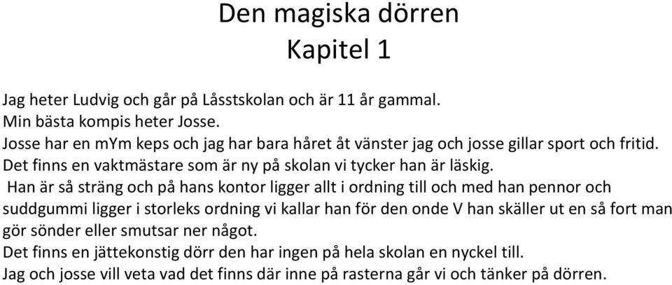 Han är så sträng och på hans kontor ligger allt i ordning till och med han pennor och suddgummi ligger i storleks ordning vi kallar han för den onde V han skäller ut