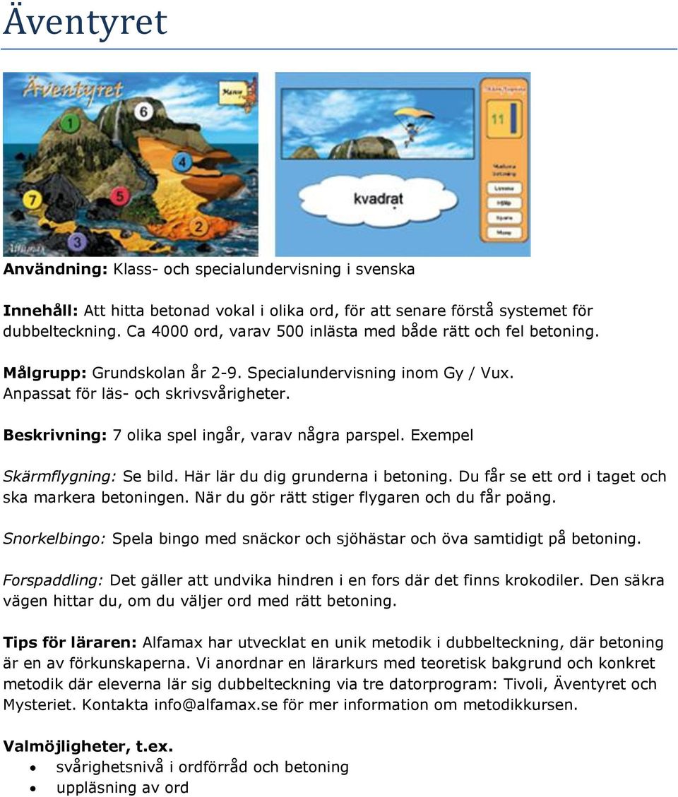 Du får se ett ord i taget och ska markera betoningen. När du gör rätt stiger flygaren och du får poäng. Snorkelbingo: Spela bingo med snäckor och sjöhästar och öva samtidigt på betoning.