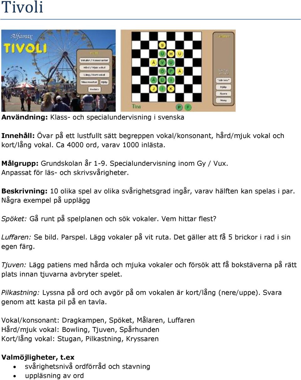 Vem hittar flest? Luffaren: Se bild. Parspel. Lägg vokaler på vit ruta. Det gäller att få 5 brickor i rad i sin egen färg.