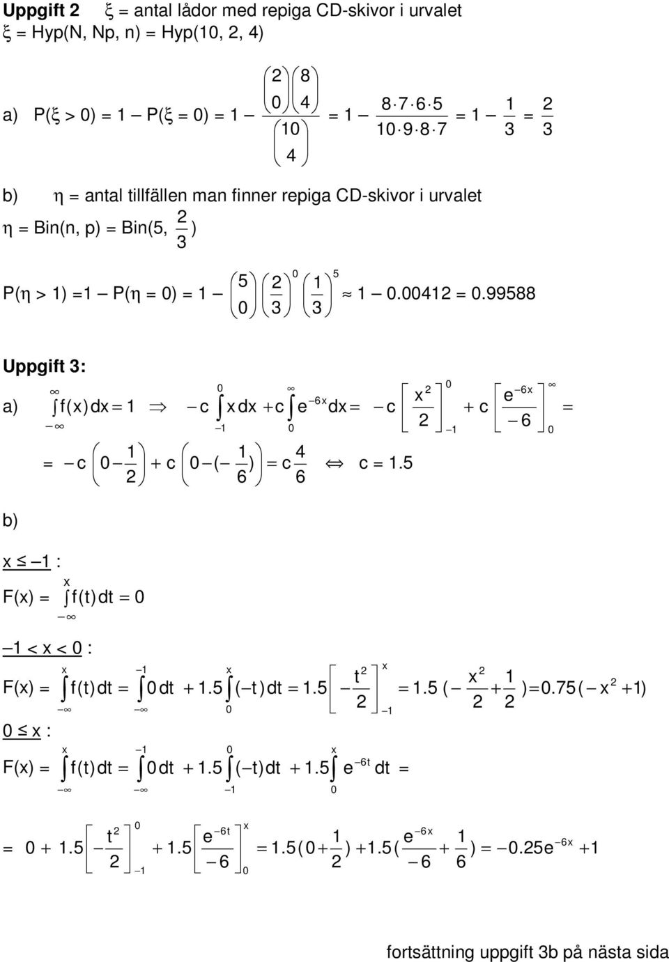 5 6 6 b) : F() = f (t)dt = < < : t F() = f(t)dt = dt +.5 ( t )dt =.5 =.5 ( + ) =.75( + ) : F() = 6t f (t)dt = dt +.5 ( t)dt +.