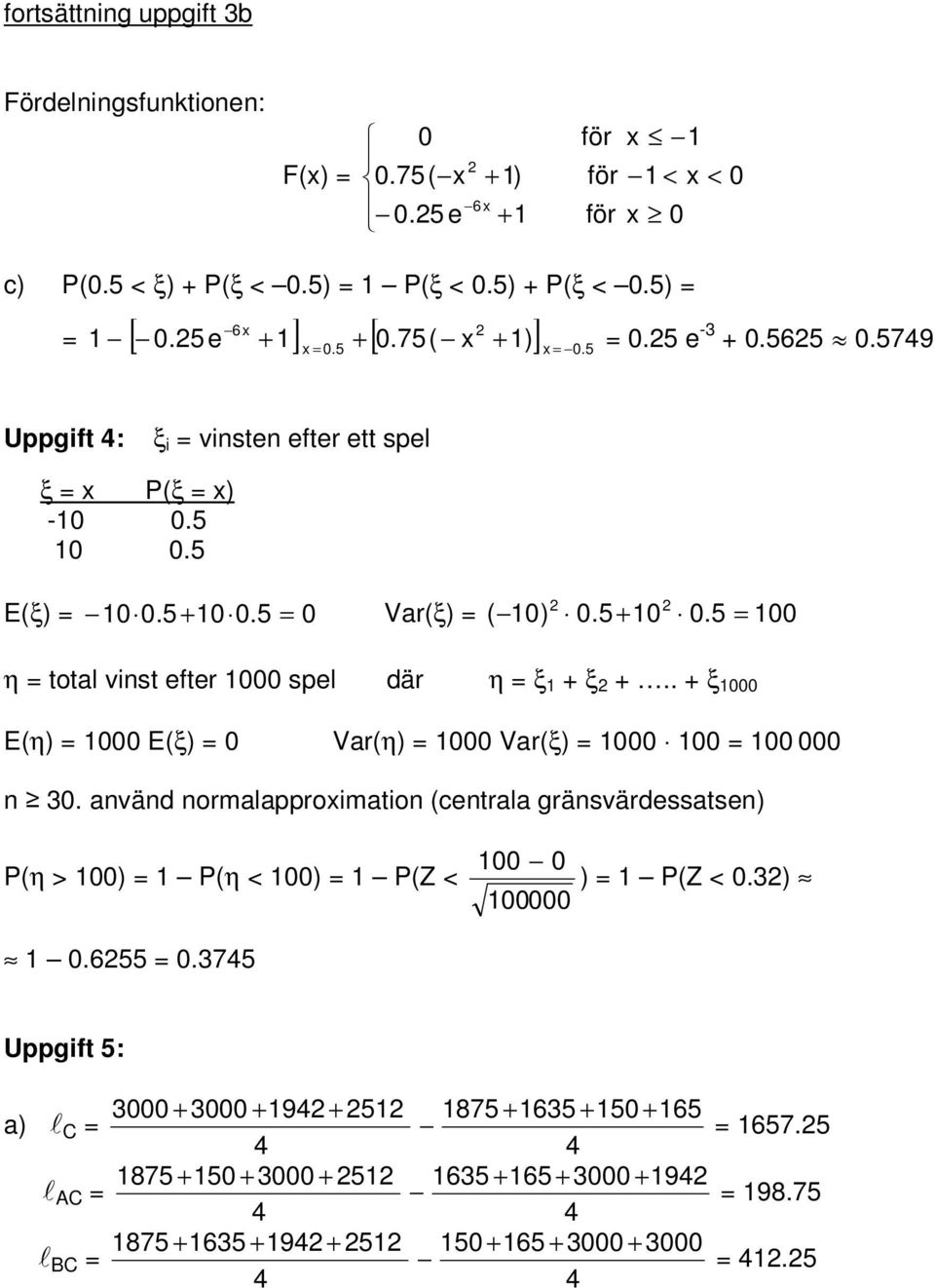 . + ξ E(η) = E(ξ) = Var(η) = Var(ξ) = = n 3. använd normalapproimation (centrala gränsvärdessatsen) P(η > ) = P(η < ) = P(Z < ) = P(Z <.3).655 =.