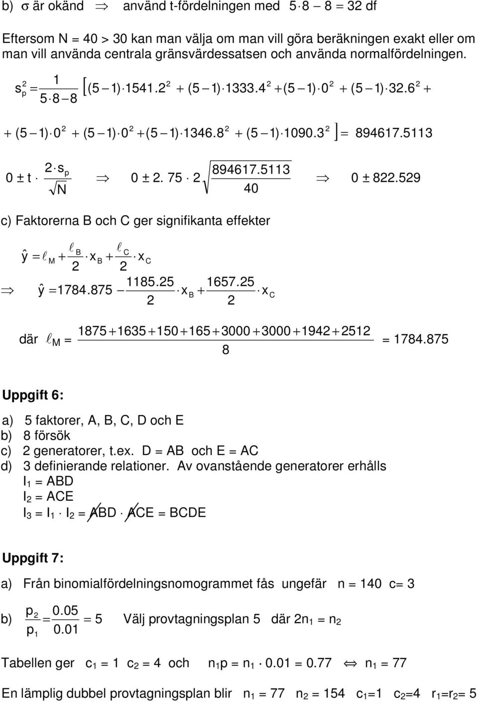 875 B 657.5 + C där l M = 875 + 635 + 5 + 65 + 3 + 3 + 9 + 5 8 = 78.875 Uppgift 6: a) 5 faktorer, A, B, C, D och E b) 8 försök c) generatorer, t.e. D = AB och E = AC d) 3 definierande relationer.