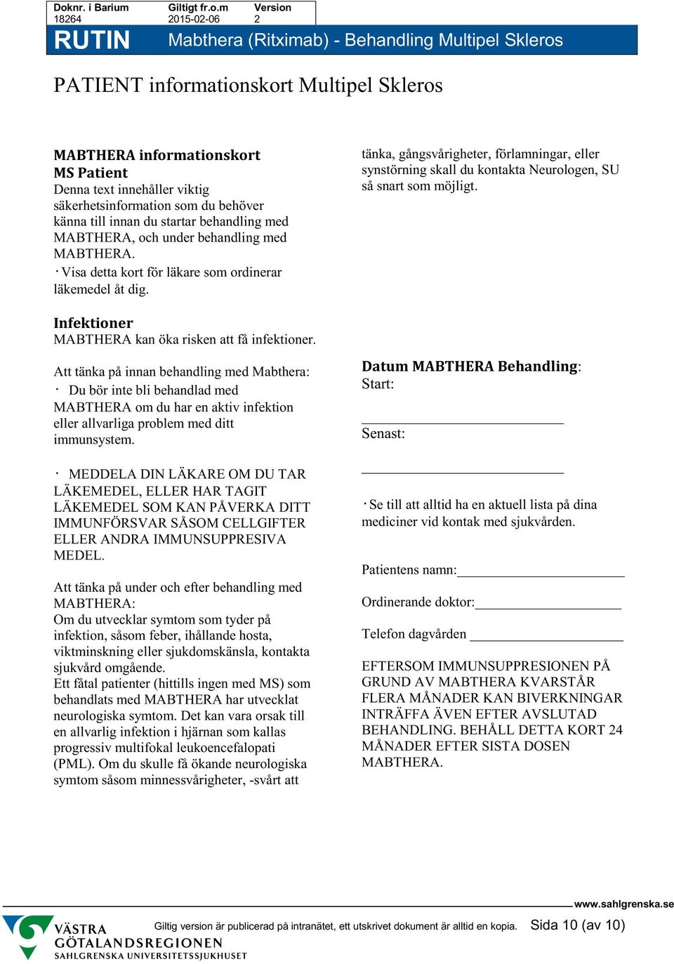 tänka, gångsvårigheter, förlamningar, eller synstörning skall du kontakta Neurologen, SU så snart som möjligt. Infektioner MABTHERA kan öka risken att få infektioner.