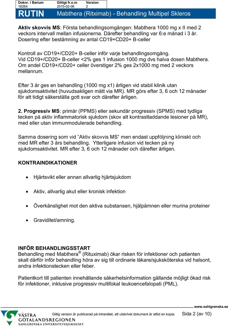 Om andel CD19+/CD20+ celler överstiger 2% ges 2x1000 mg med 2 veckors mellanrum. Efter 3 år ges en behandling (1000 mg x1) årligen vid stabil klinik utan sjukdomsaktivitet (huvudsakligen mätt via MR).