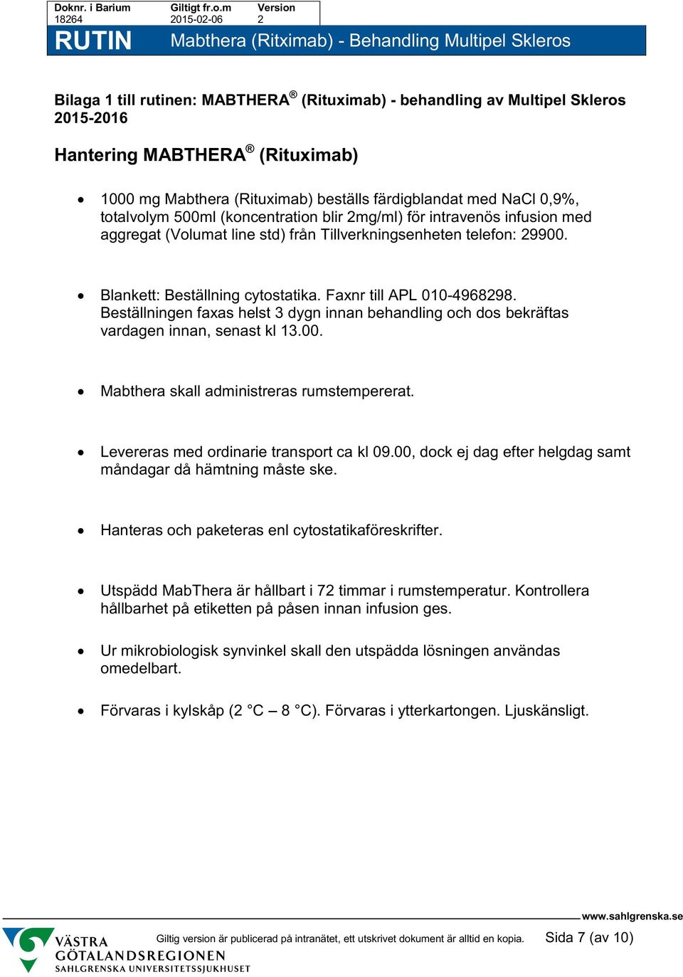 Beställningen faxas helst 3 dygn innan behandling och dos bekräftas vardagen innan, senast kl 13.00. Mabthera skall administreras rumstempererat. Levereras med ordinarie transport ca kl 09.