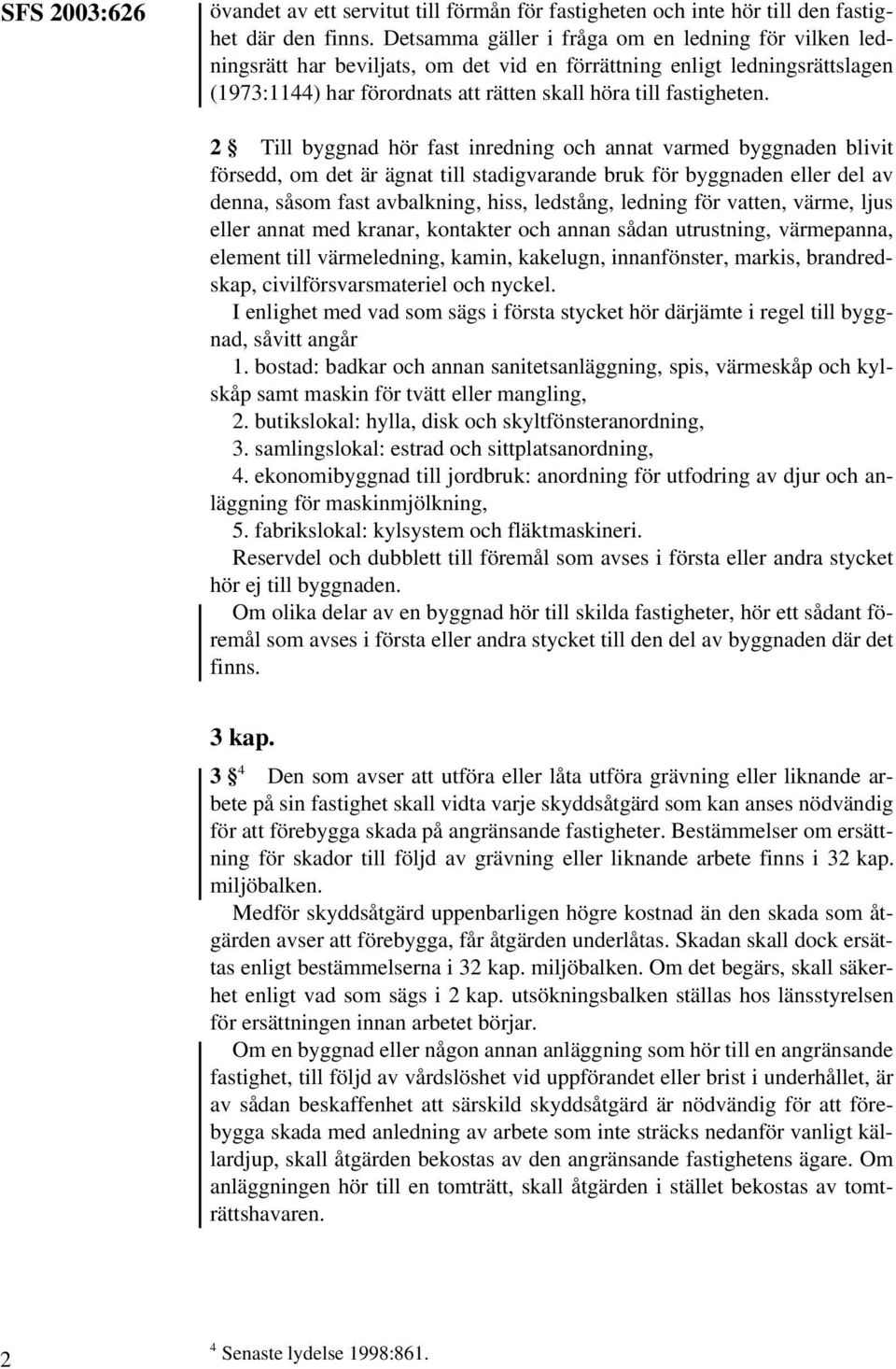 2 Till byggnad hör fast inredning och annat varmed byggnaden blivit försedd, om det är ägnat till stadigvarande bruk för byggnaden eller del av denna, såsom fast avbalkning, hiss, ledstång, ledning