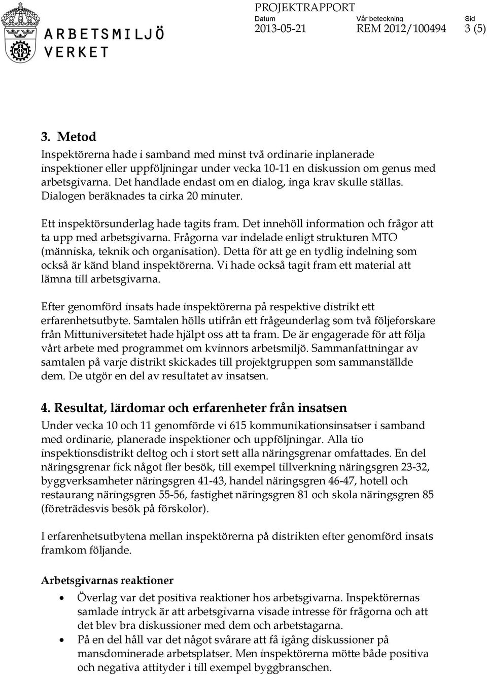 Det innehöll information och frågor att ta upp med arbetsgivarna. Frågorna var indelade enligt strukturen MTO (människa, teknik och organisation).