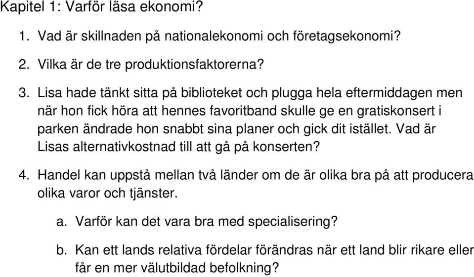 snabbt sina planer och gick dit istället. Vad är Lisas alternativkostnad till att gå på konserten? 4.