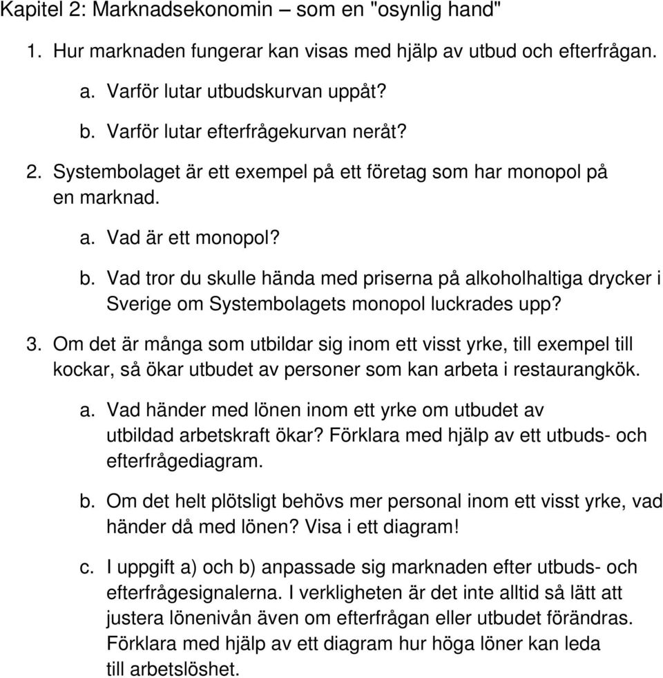 Om det är många som utbildar sig inom ett visst yrke, till exempel till kockar, så ökar utbudet av personer som kan arbeta i restaurangkök. a. Vad händer med lönen inom ett yrke om utbudet av utbildad arbetskraft ökar?