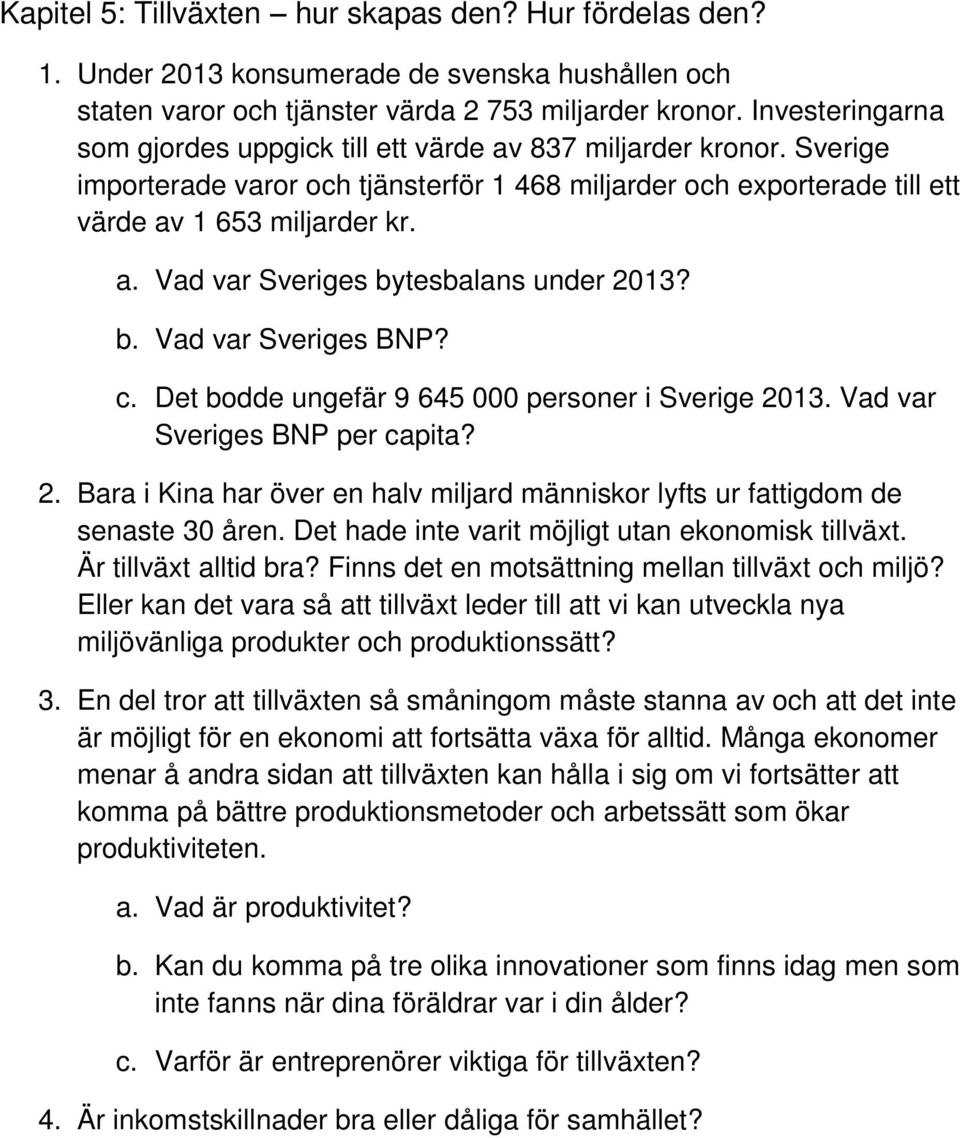 b. Vad var Sveriges BNP? c. Det bodde ungefär 9 645 000 personer i Sverige 2013. Vad var Sveriges BNP per capita? 2. Bara i Kina har över en halv miljard människor lyfts ur fattigdom de senaste 30 åren.