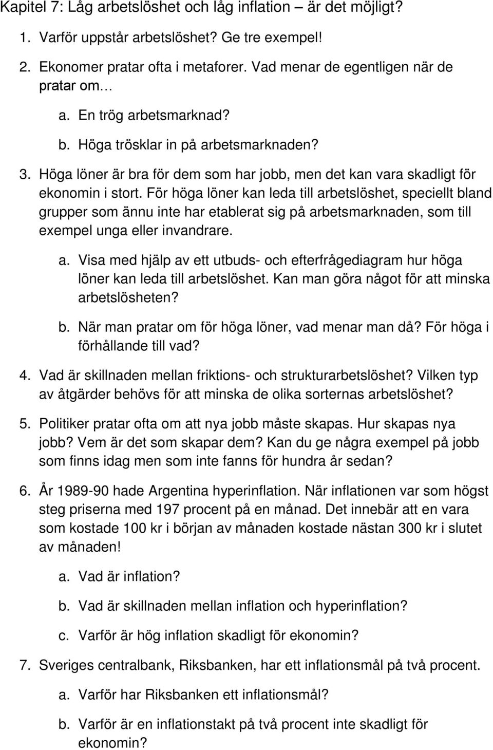 För höga löner kan leda till arbetslöshet, speciellt bland grupper som ännu inte har etablerat sig på arbetsmarknaden, som till exempel unga eller invandrare. a. Visa med hjälp av ett utbuds- och efterfrågediagram hur höga löner kan leda till arbetslöshet.