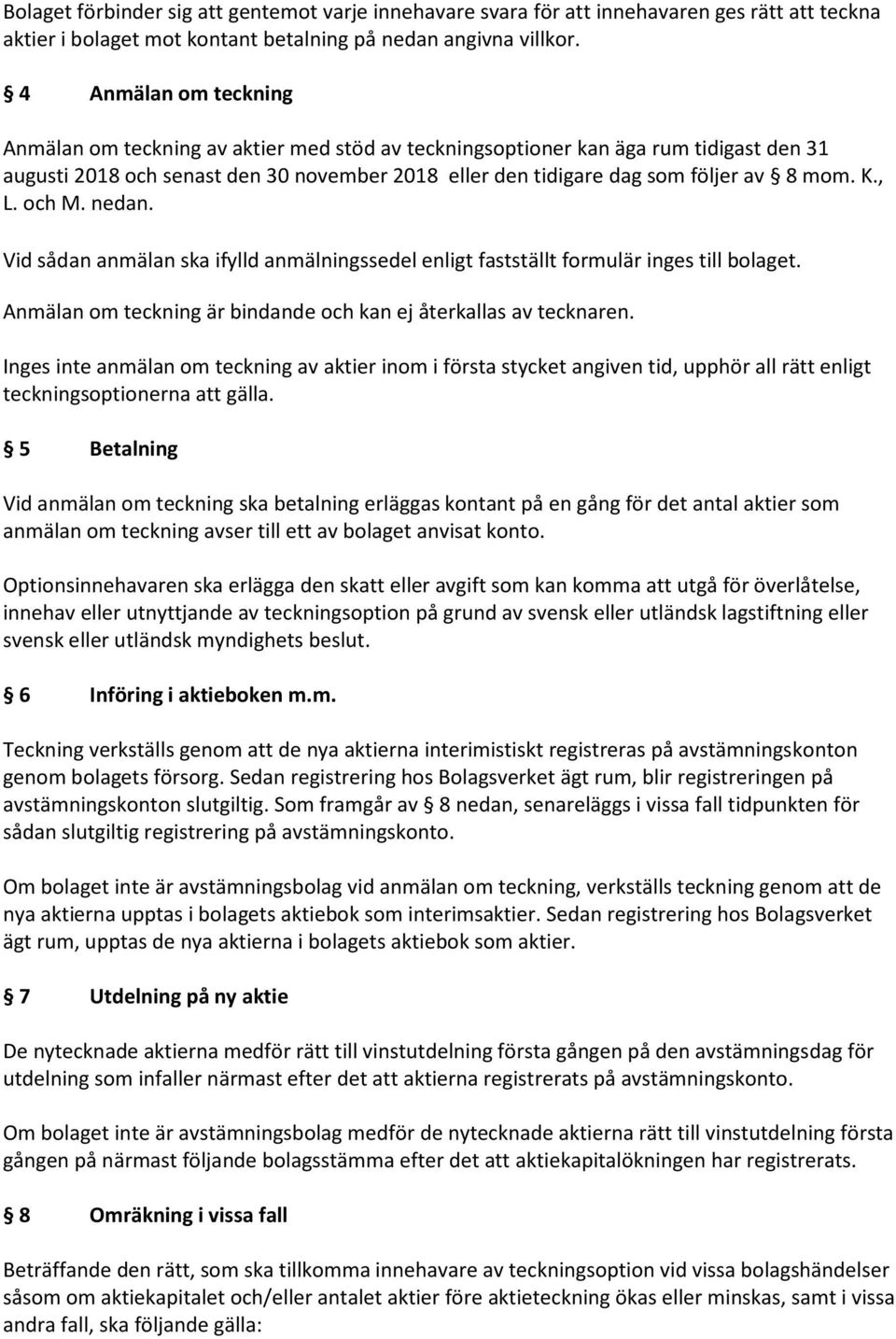 K., L. och M. nedan. Vid sådan anmälan ska ifylld anmälningssedel enligt fastställt formulär inges till bolaget. Anmälan om teckning är bindande och kan ej återkallas av tecknaren.