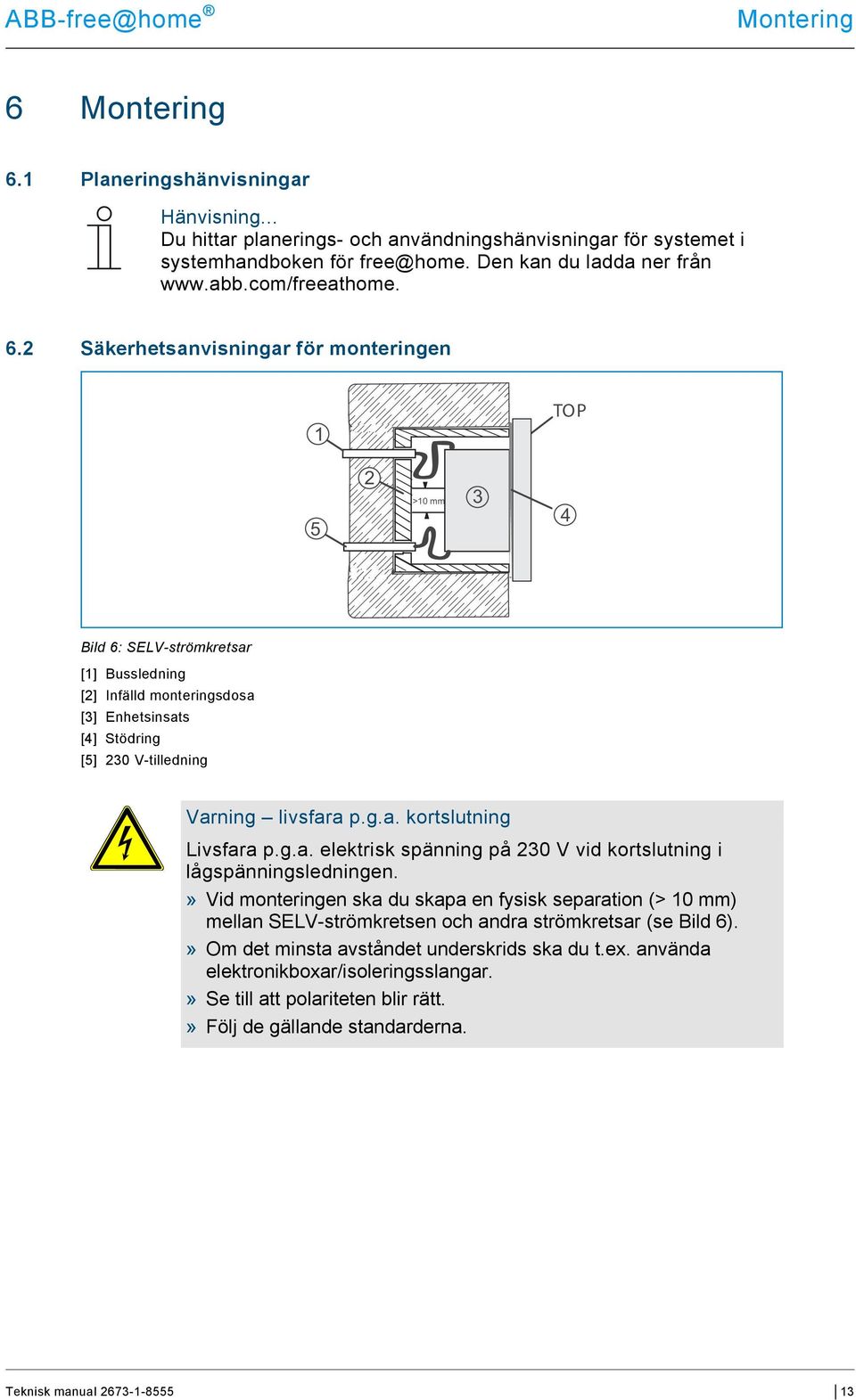 2 Säkerhetsanvisningar för monteringen TOP 5 2 >0 mm 3 4 Bild 6: SELV-strömkretsar [] Bussledning [2] Infälld monteringsdosa [3] Enhetsinsats [4] Stödring [5] 230 V-tilledning Varning livsfara p.g.a. kortslutning Livsfara p.