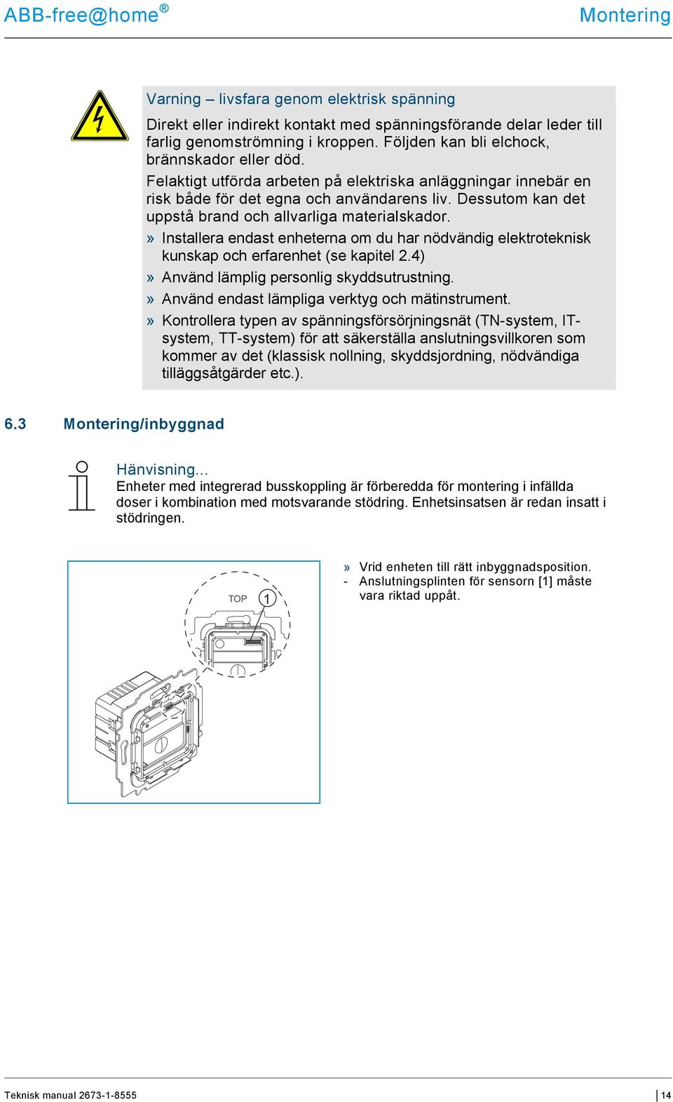 Dessutom kan det uppstå brand och allvarliga materialskador.» Installera endast enheterna om du har nödvändig elektroteknisk kunskap och erfarenhet (se kapitel 2.