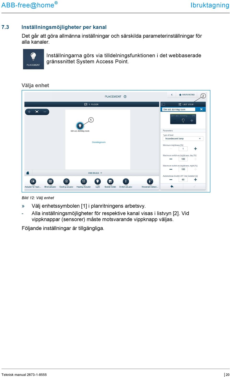 Inställningarna görs via tilldelningsfunktionen i det webbaserade gränssnittet System Access Point.