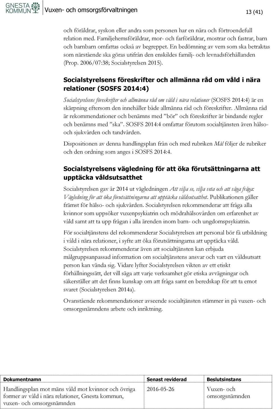 En bedömning av vem som ska betraktas som närstående ska göras utifrån den enskildes familj- och levnadsförhållanden (Prop. 2006/07:38; Socialstyrelsen 2015).