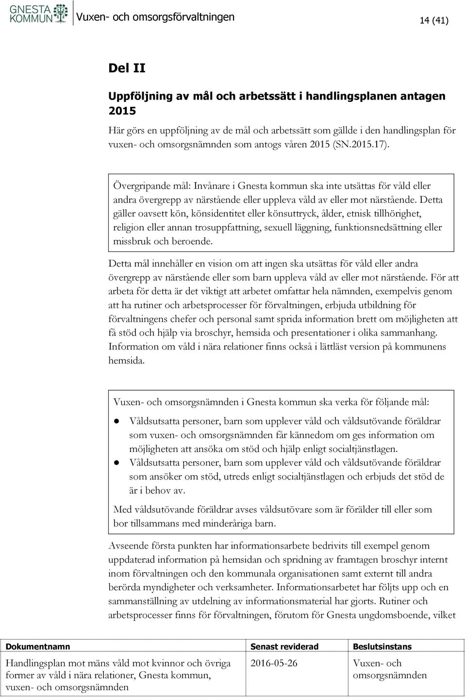 Detta gäller oavsett kön, könsidentitet eller könsuttryck, ålder, etnisk tillhörighet, religion eller annan trosuppfattning, sexuell läggning, funktionsnedsättning eller missbruk och beroende.