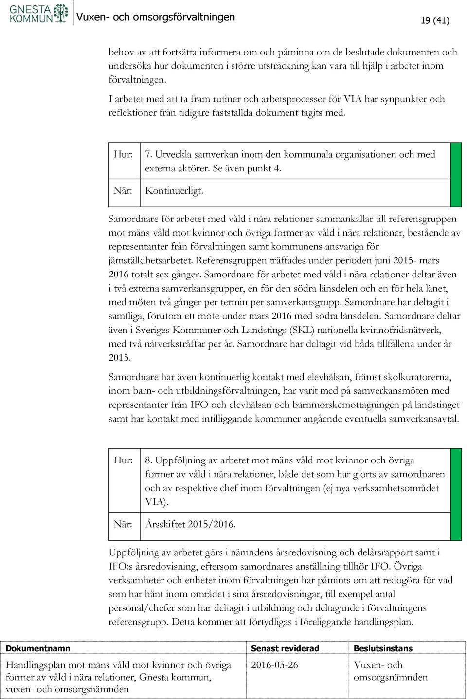 Utveckla samverkan inom den kommunala organisationen och med externa aktörer. Se även punkt 4. Kontinuerligt.