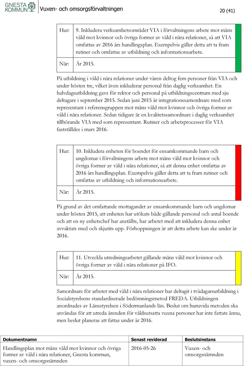 Exempelvis gäller detta att ta fram rutiner och omfattas av utbildning och informationsarbete. När: År 2015.