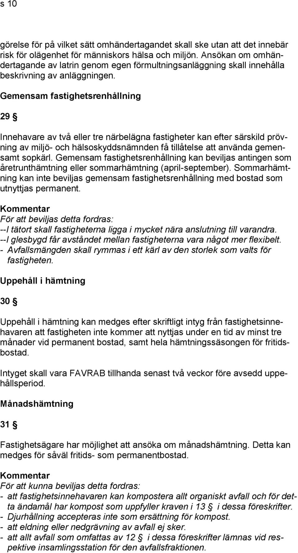 Gemensam fastighetsrenhållning 29 Innehavare av två eller tre närbelägna fastigheter kan efter särskild prövning av miljö- och hälsoskyddsnämnden få tillåtelse att använda gemensamt sopkärl.