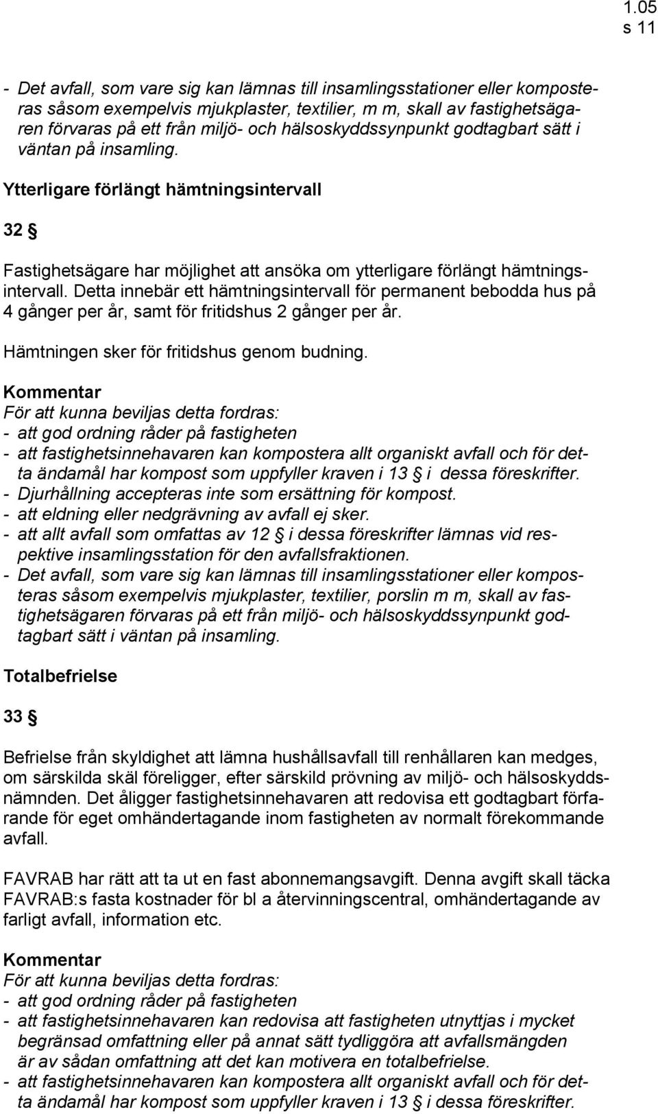 Detta innebär ett hämtningsintervall för permanent bebodda hus på 4 gånger per år, samt för fritidshus 2 gånger per år. Hämtningen sker för fritidshus genom budning.