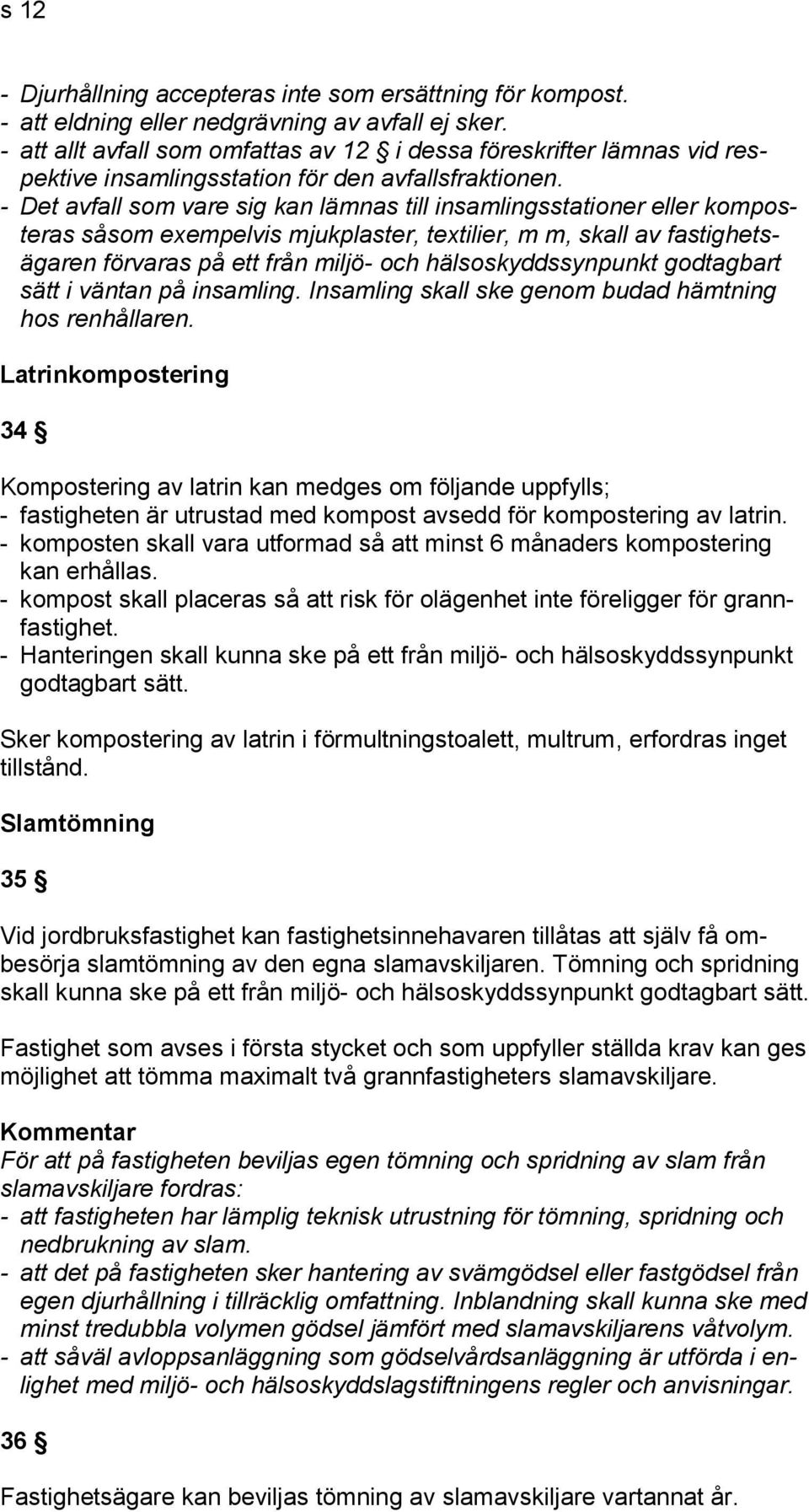 - Det avfall som vare sig kan lämnas till insamlingsstationer eller komposteras såsom exempelvis mjukplaster, textilier, m m, skall av fastighetsägaren förvaras på ett från miljö- och