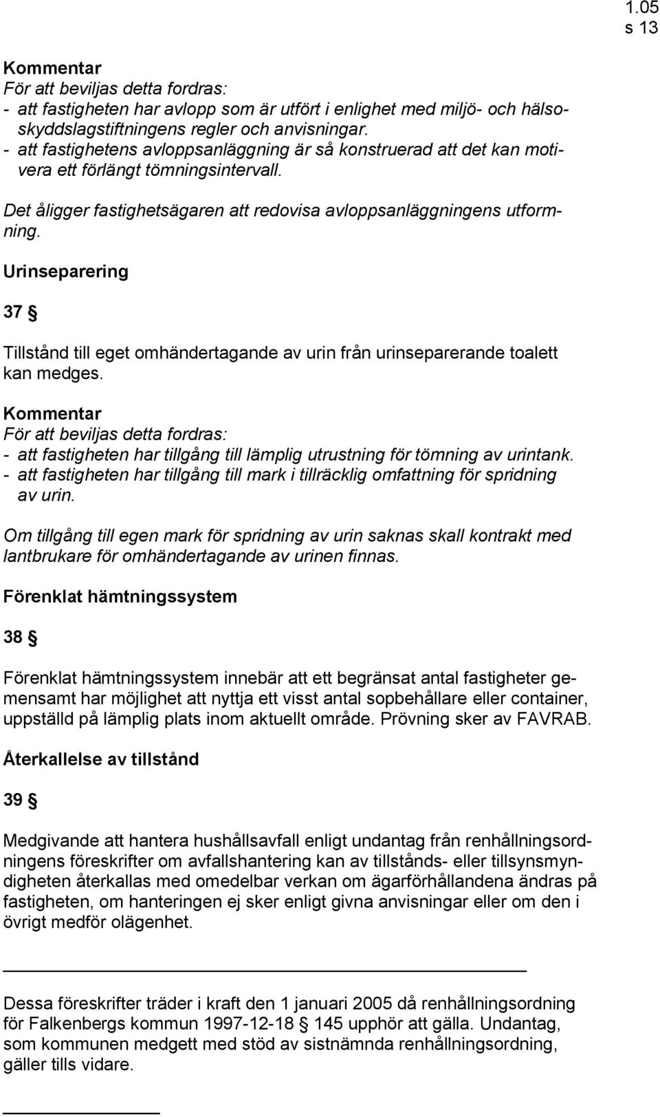 Urinseparering 37 Tillstånd till eget omhändertagande av urin från urinseparerande toalett kan medges.