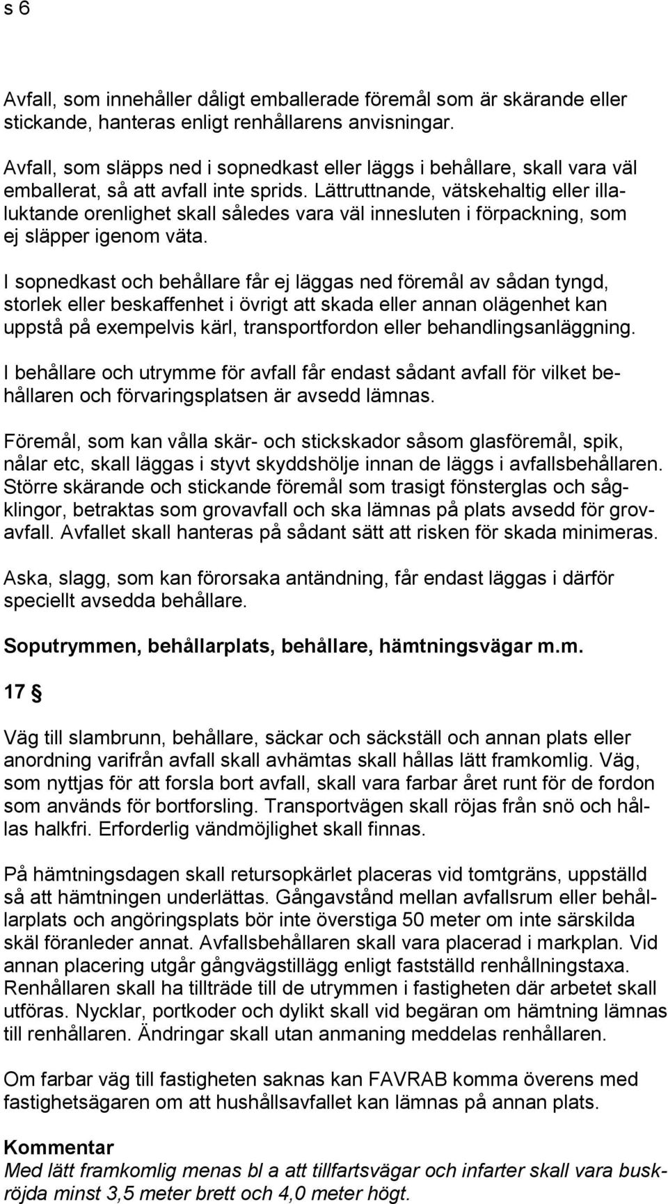 Lättruttnande, vätskehaltig eller illaluktande orenlighet skall således vara väl innesluten i förpackning, som ej släpper igenom väta.