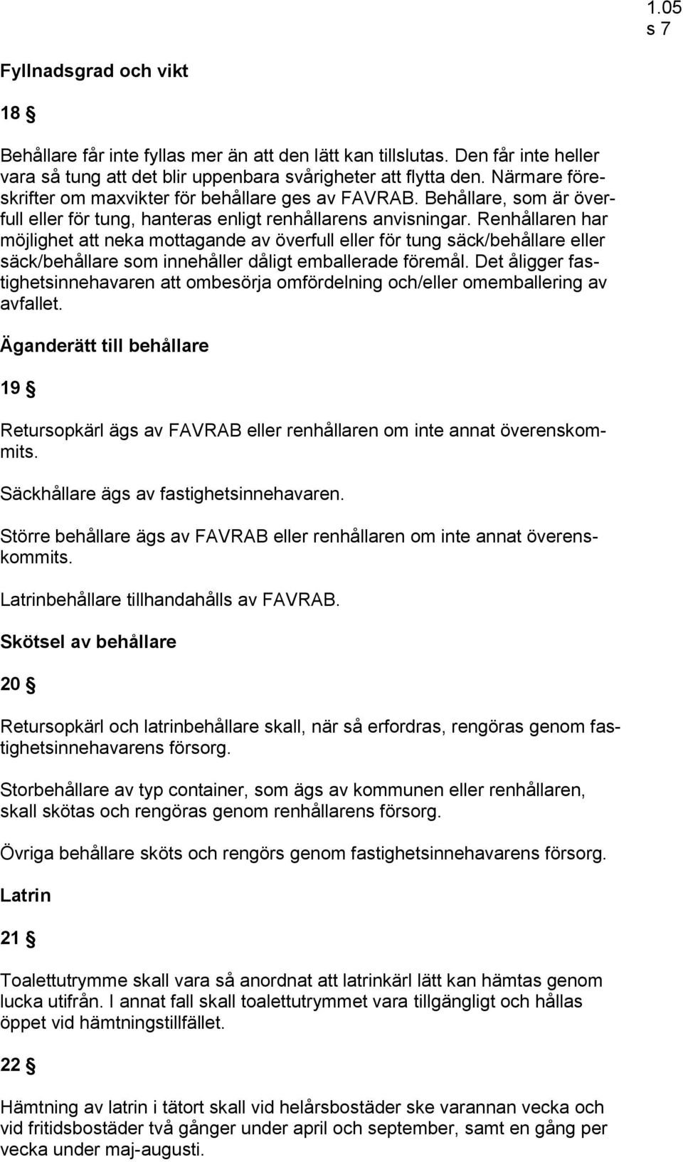 Renhållaren har möjlighet att neka mottagande av överfull eller för tung säck/behållare eller säck/behållare som innehåller dåligt emballerade föremål.