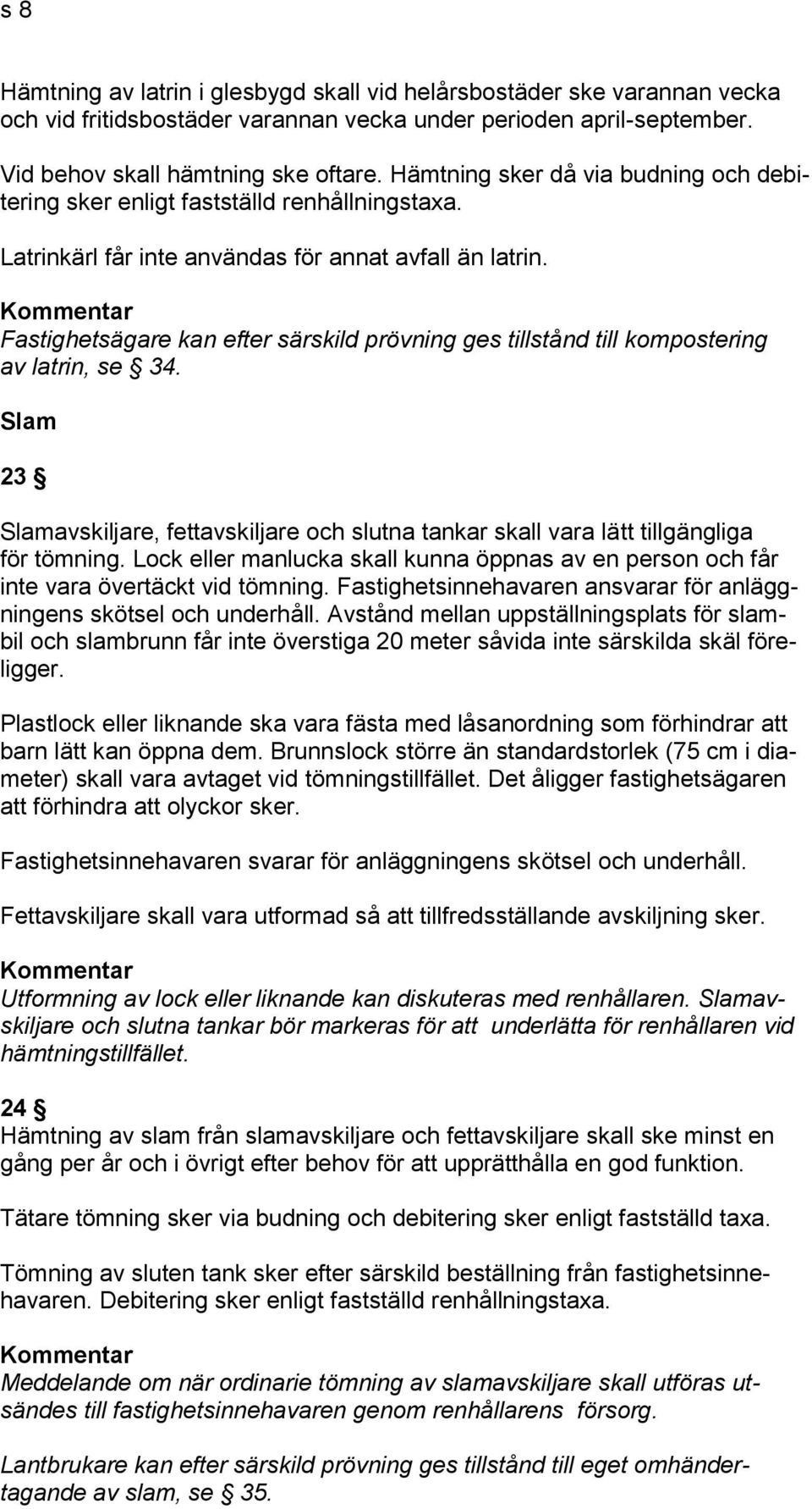 Fastighetsägare kan efter särskild prövning ges tillstånd till kompostering av latrin, se 34. Slam 23 Slamavskiljare, fettavskiljare och slutna tankar skall vara lätt tillgängliga för tömning.