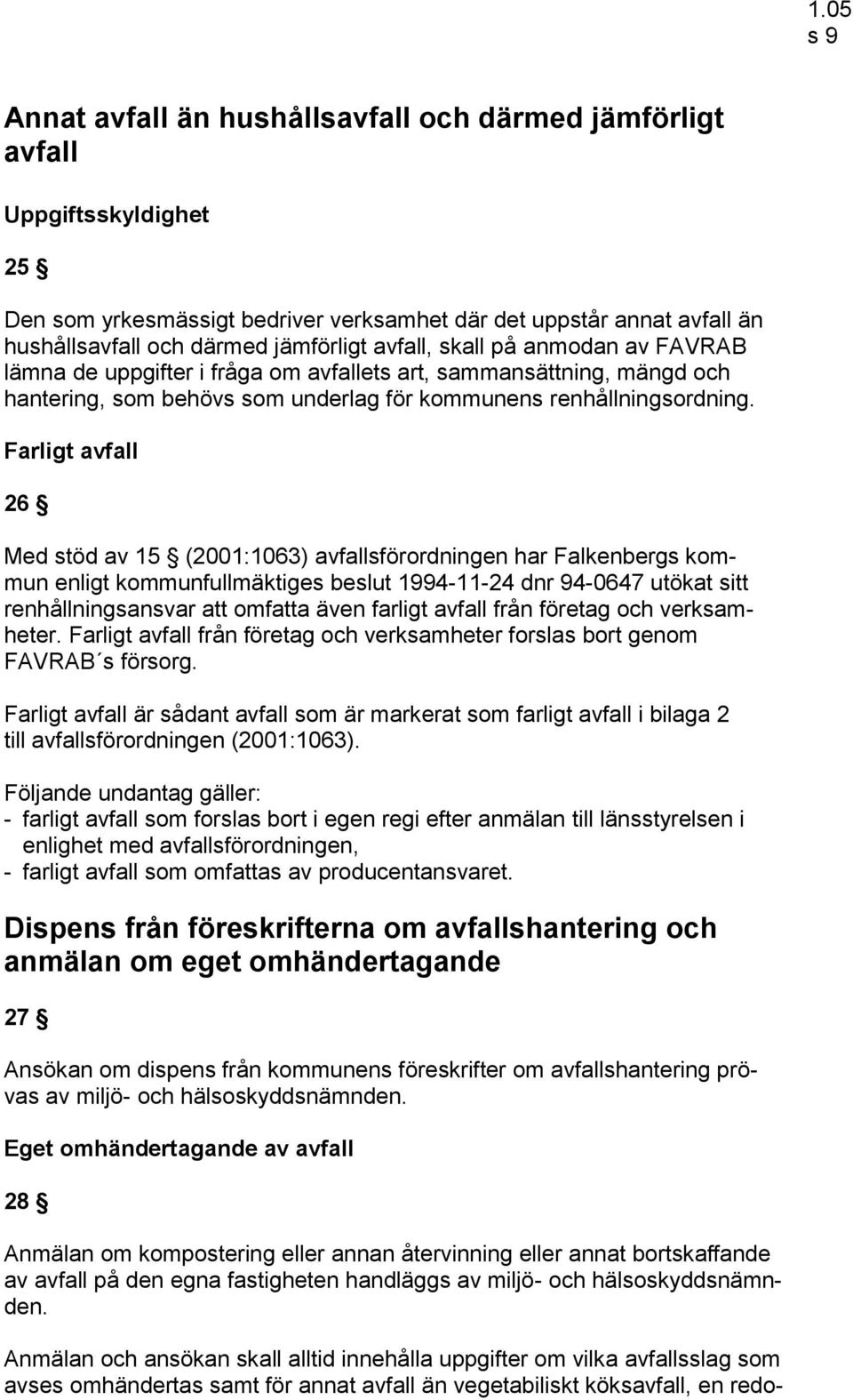 Farligt avfall 26 Med stöd av 15 (2001:1063) avfallsförordningen har Falkenbergs kommun enligt kommunfullmäktiges beslut 1994-11-24 dnr 94-0647 utökat sitt renhållningsansvar att omfatta även farligt
