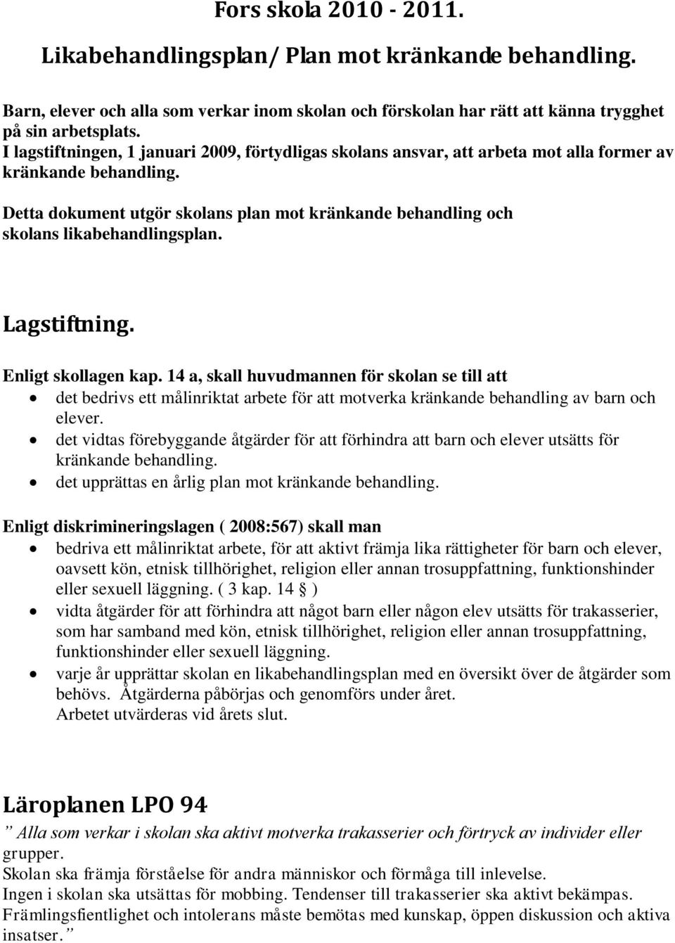 Detta dokument utgör skolans plan mot kränkande behandling och skolans likabehandlingsplan. Lagstiftning. Enligt skollagen kap.