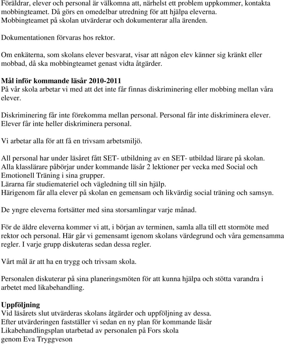 Om enkäterna, som skolans elever besvarat, visar att någon elev känner sig kränkt eller mobbad, då ska mobbingteamet genast vidta åtgärder.