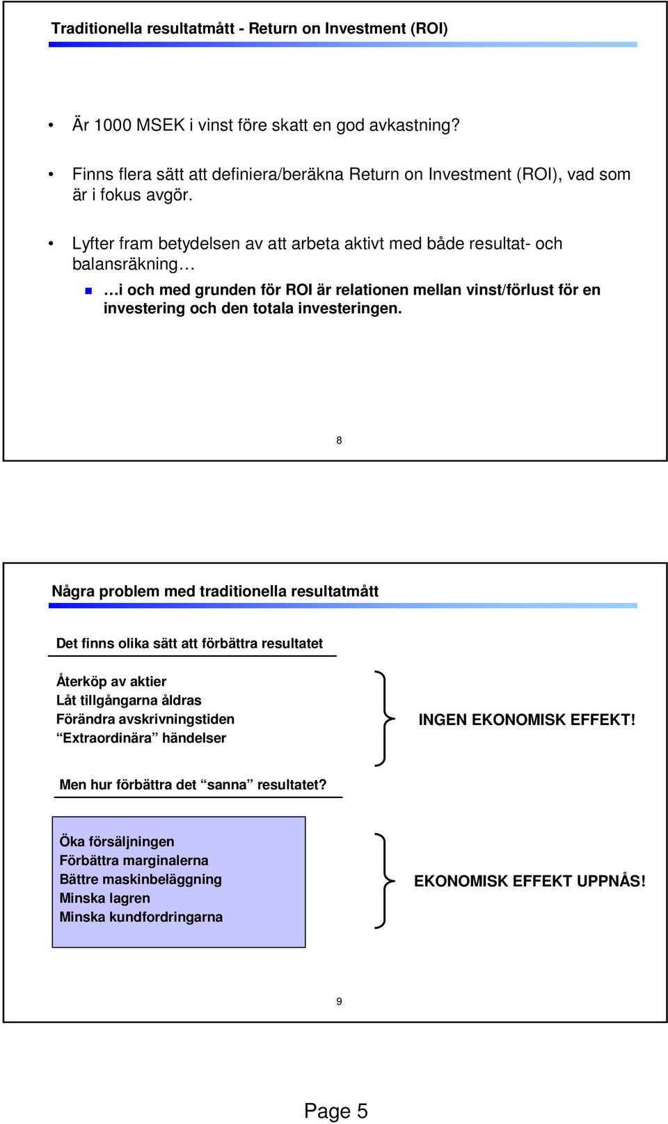 Lyfter fram betydelsen av att arbeta aktivt med både resultat- och balansräkning i och med grunden för ROI är relationen mellan vinst/förlust för en investering och den totala investeringen.